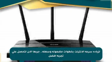 لزيادة سرعة الإنترنت بخطوات مضمونة وسهلة.. جربها الآن لتحصل على تجربة أفضل